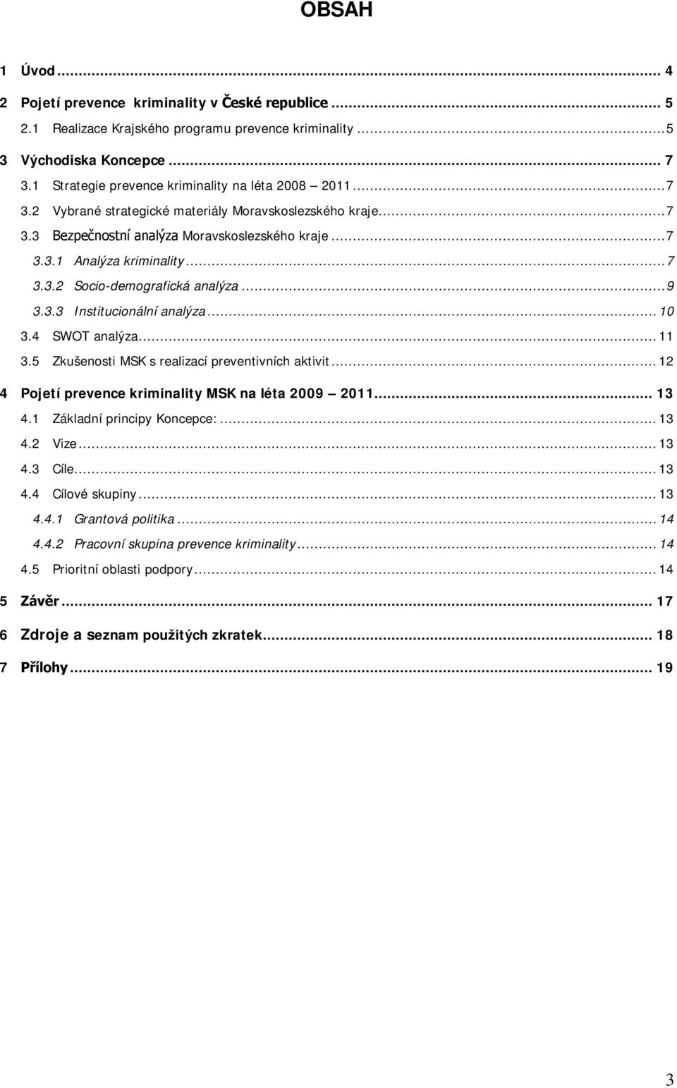 ..9 3.3.3 Institucionální analýza... 10 3.4 SWOT analýza... 11 3.5 Zkušenosti MSK s realizací preventivních aktivit... 12 4 Pojetí prevence kriminality MSK na léta 2009 2011... 13 4.