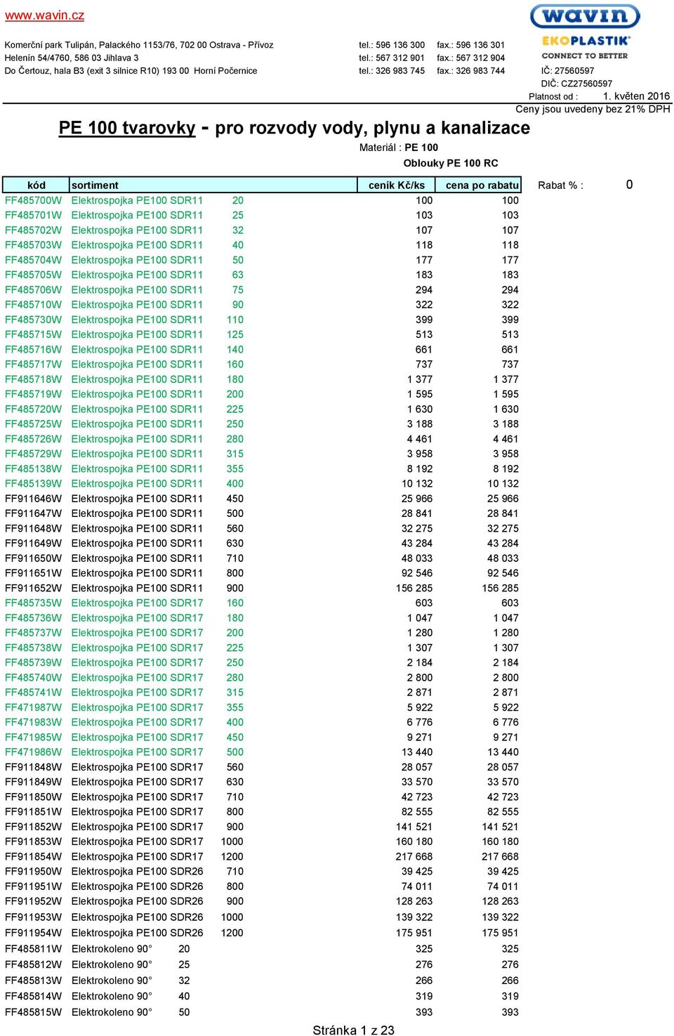 : 326 983 744 PE 100 tvarovky - pro rozvody vody, plynu a kanalizace Materiál : PE 100 Oblouky PE 100 RC IČ: 27560597 DIČ: CZ27560597 Platnost od : 1.