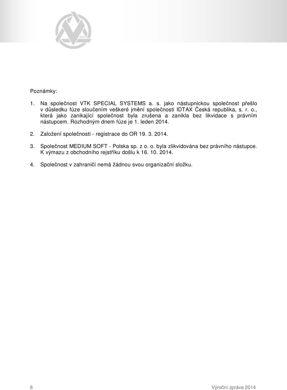 14. 2. Založení společnosti - registrace do OR 19. 3. 2014. 3. Společnost MEDIUM SOFT - Polska sp. z o. o. byla zlikvidována bez právního nástupce.