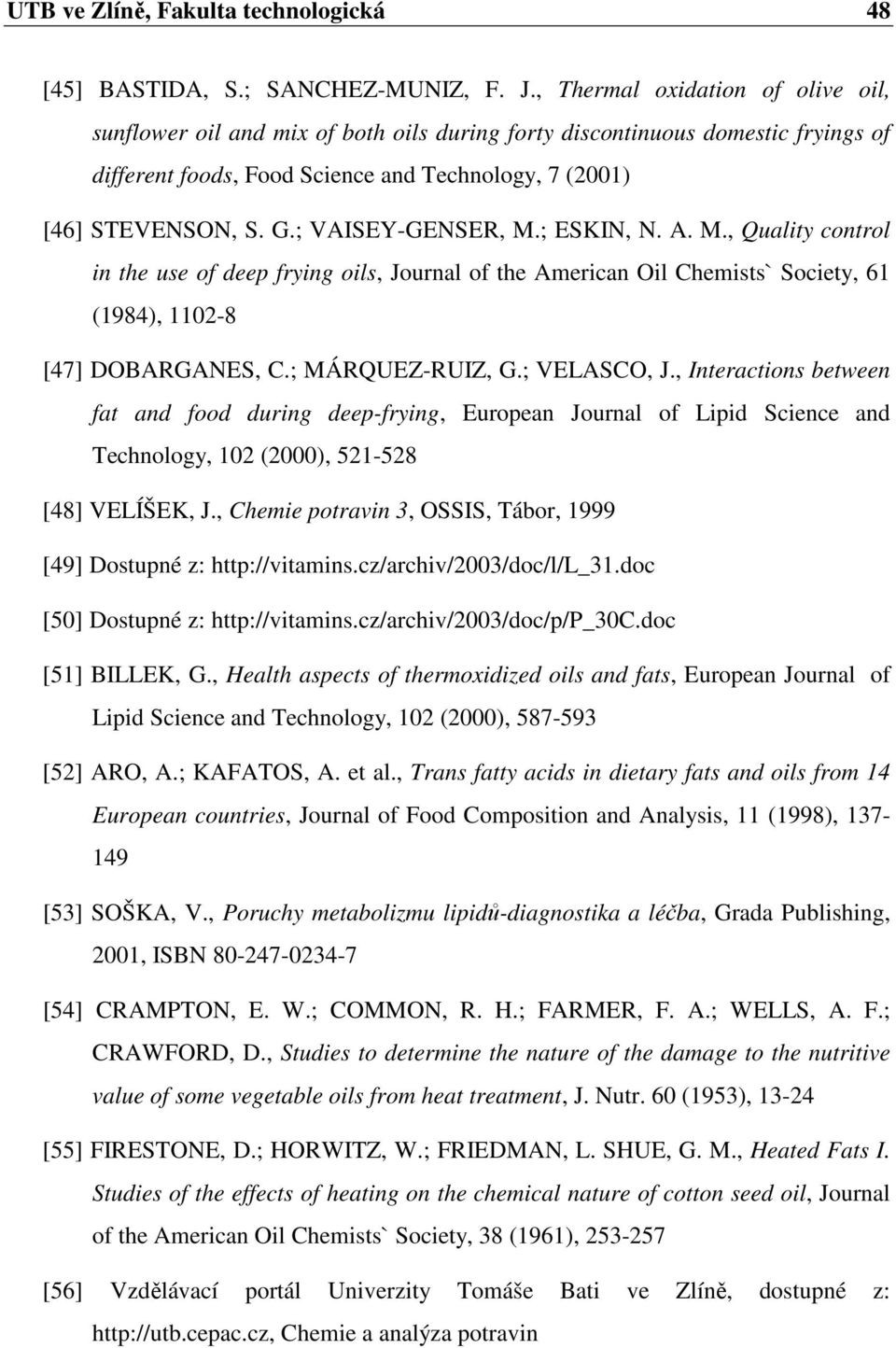 ; VAISEY-GENSER, M.; ESKIN, N. A. M., Quality control in the use of deep frying oils, Journal of the American Oil Chemists` Society, 61 (1984), 1102-8 [47] DOBARGANES, C.; MÁRQUEZ-RUIZ, G.