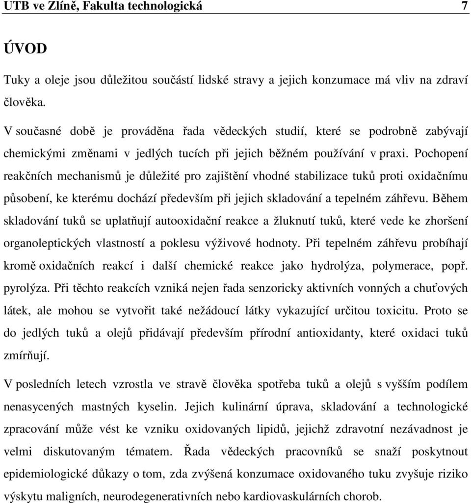 Pochopení reakčních mechanismů je důležité pro zajištění vhodné stabilizace tuků proti oxidačnímu působení, ke kterému dochází především při jejich skladování a tepelném záhřevu.