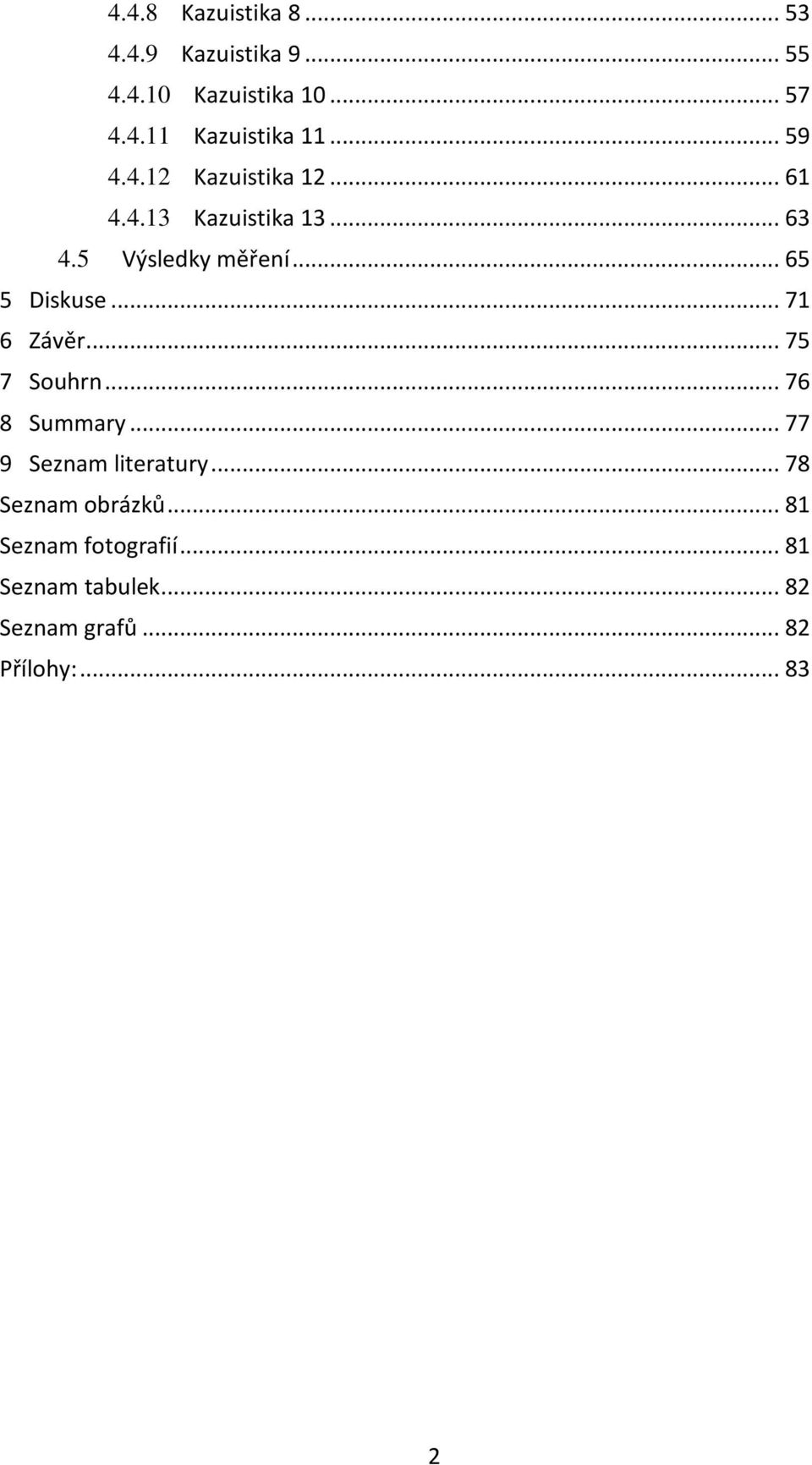 .. 65 5 Diskuse... 71 6 Závěr... 75 7 Souhrn... 76 8 Summary... 77 9 Seznam literatury.