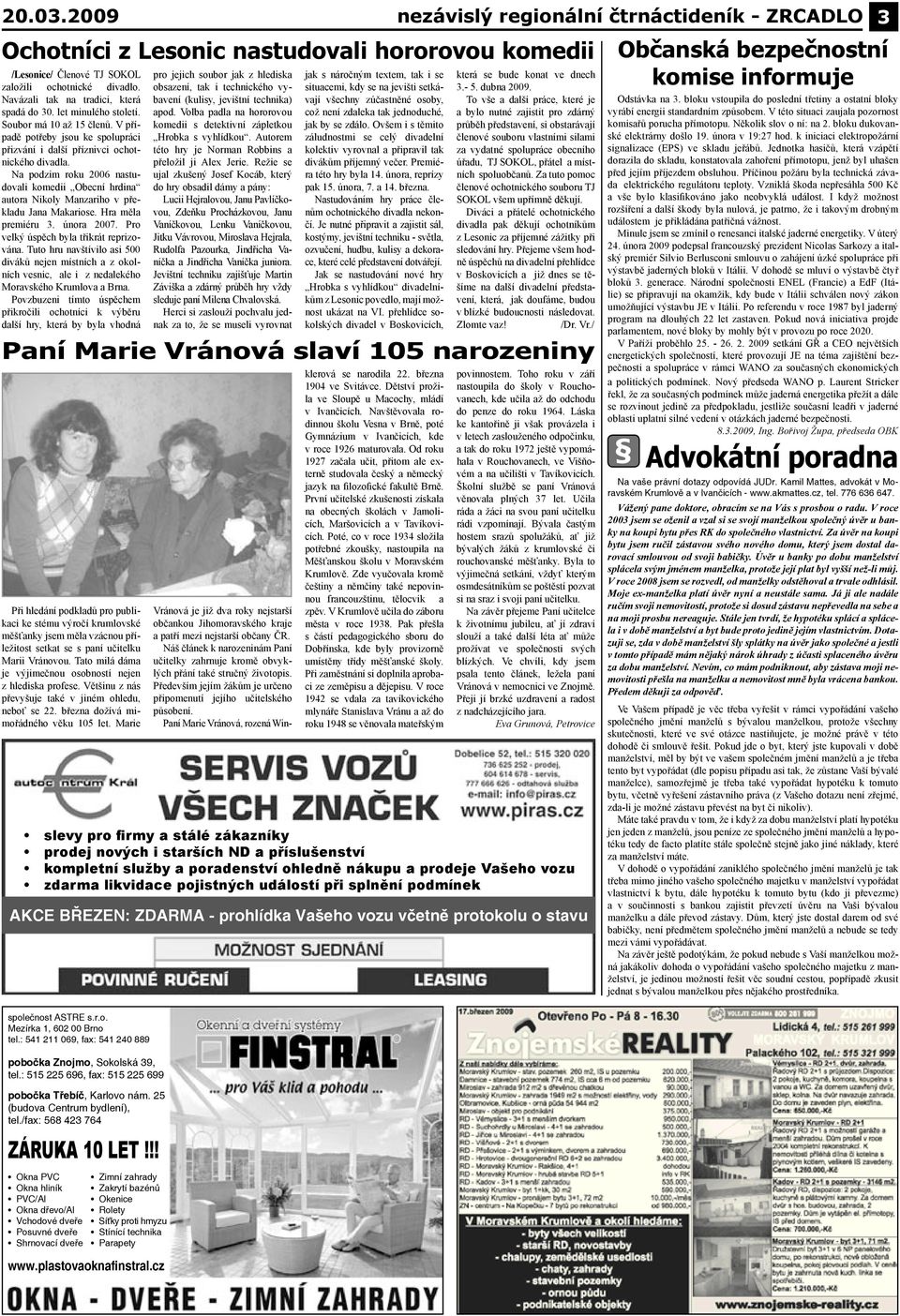 Na podzim roku 2006 nastudovali komedii Obecní hrdina autora Nikoly Manzariho v překladu Jana Makariose. Hra měla premiéru 3. února 2007. Pro velký úspěch byla třikrát reprizována.