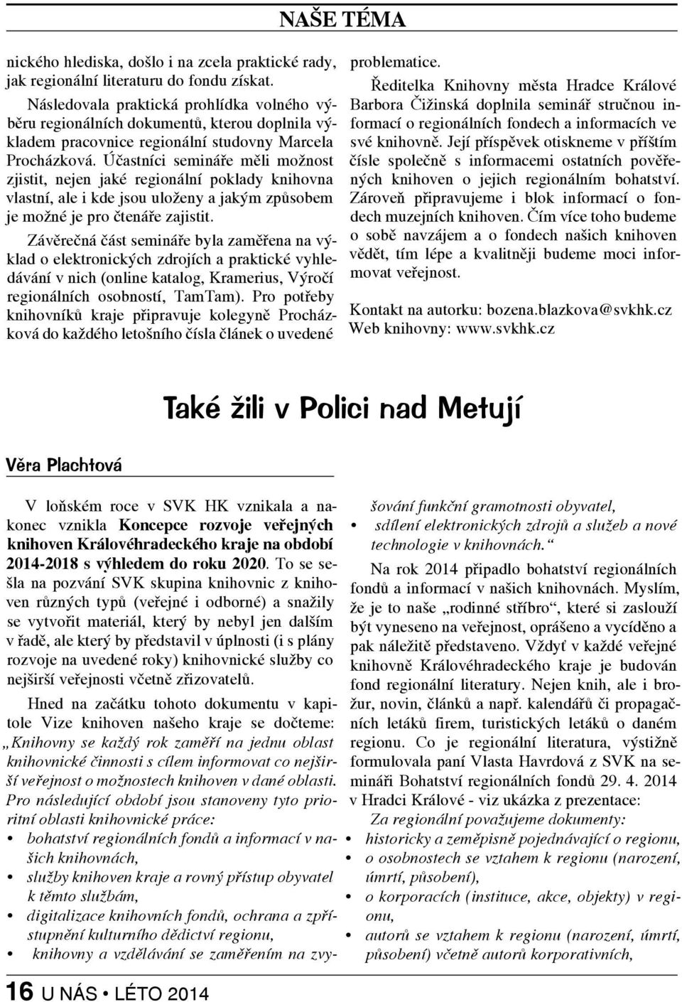 Účastníci semináře měli možnost zjistit, nejen jaké regionální poklady knihovna vlastní, ale i kde jsou uloženy a jakým způsobem je možné je pro čtenáře zajistit.