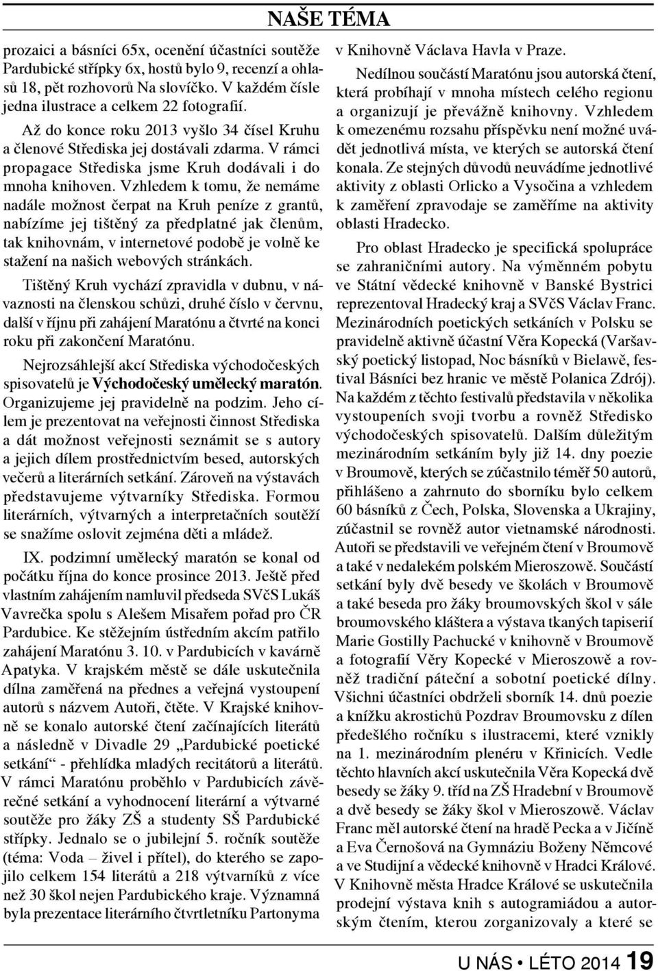 Vzhledem k tomu, že nemáme nadále možnost čerpat na Kruh peníze z grantů, nabízíme jej tištěný za předplatné jak členům, tak knihovnám, v internetové podobě je volně ke stažení na našich webových