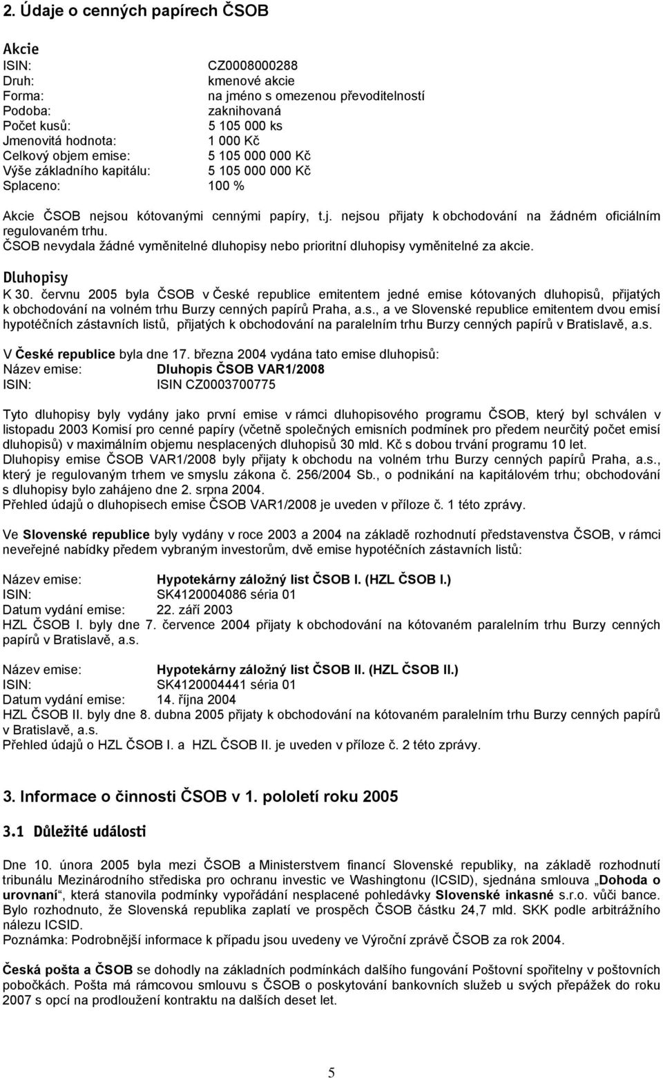 ČSOB nevydala žádné vyměnitelné dluhopisy nebo prioritní dluhopisy vyměnitelné za akcie. Dluhopisy K 30.