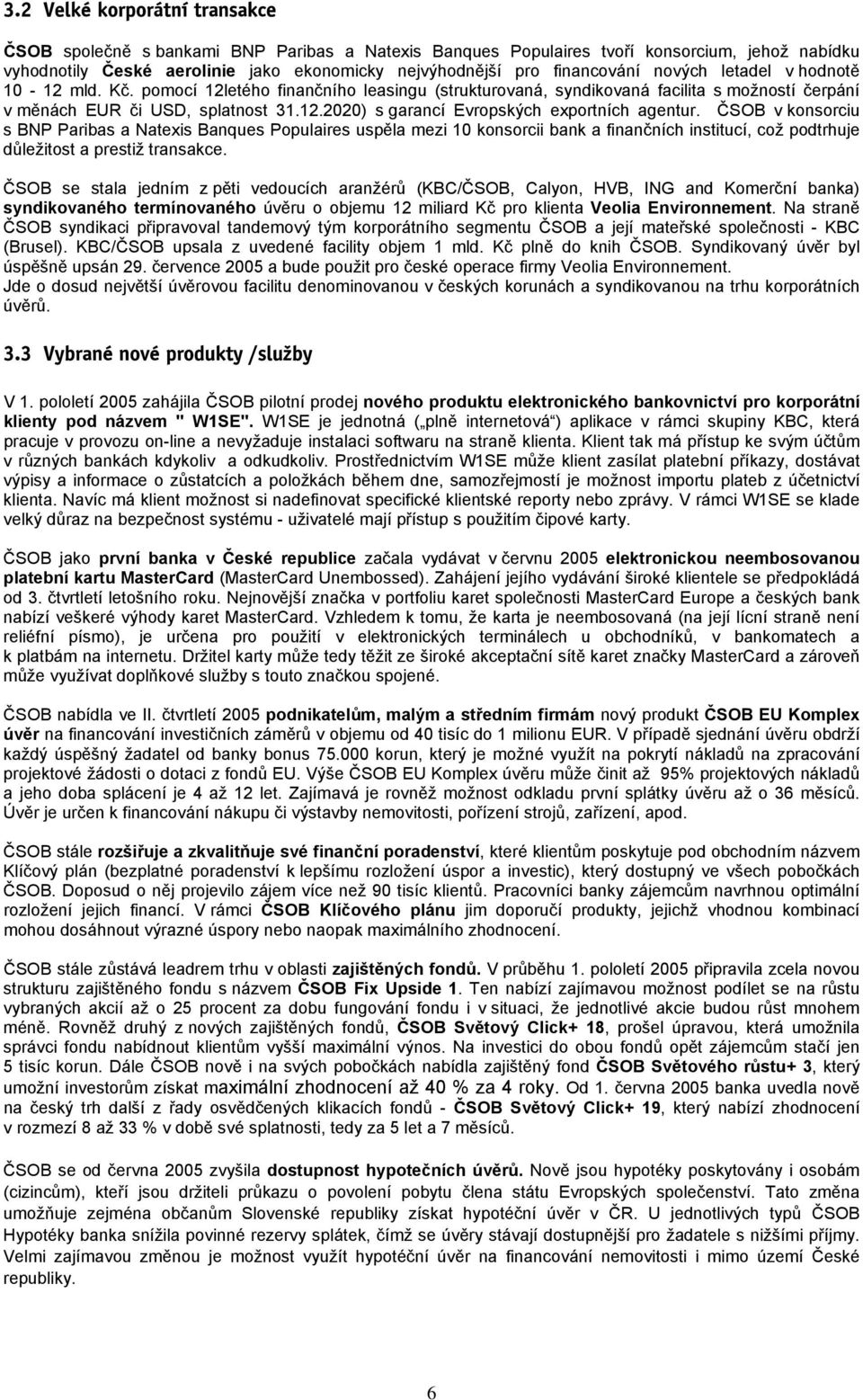 ČSOB v konsorciu s BNP Paribas a Natexis Banques Populaires uspěla mezi 10 konsorcii bank a finančních institucí, což podtrhuje důležitost a prestiž transakce.