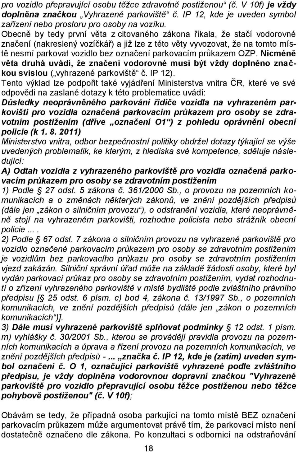 parkovacím průkazem OZP. Nicméně věta druhá uvádí, že značení vodorovné musí být vždy doplněno značkou svislou ( vyhrazené parkoviště č. IP 12).