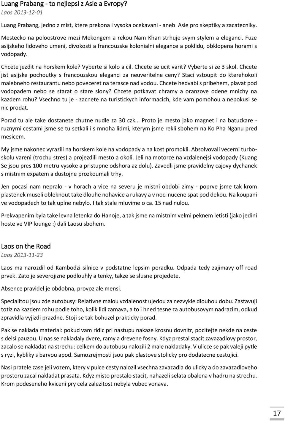 Fuze asijskeho lidoveho umeni, divokosti a francouzske kolonialni elegance a poklidu, obklopena horami s vodopady. Chcete jezdit na horskem kole? Vyberte si kolo a cil. Chcete se ucit varit?