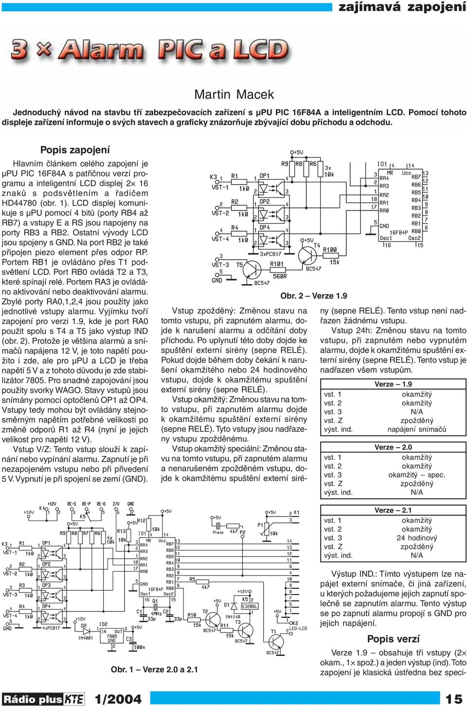 Popis zapojení Hlavním článkem celého zapojení je μpu PIC 16F84A s patřičnou verzí programu a inteligentní LCD displej 2 16 znaků s podsvětlením a řadičem HD44780 (obr. 1).