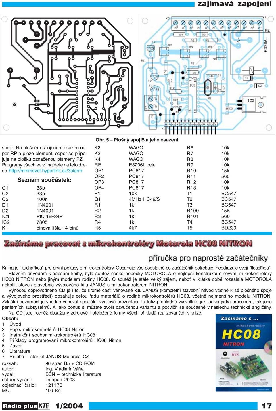 5 Plošný spoj B a jeho osazení K2 WAGO K3 WAGO K4 WAGO RE E3206L rele OP1 PC817 OP2 PC817 OP3 PC817 OP4 PC817 P1 10k Q1 4MHz HC49/S R1 1k R2 1k R3 1k R4 1k R5 4k7 R6 10k R7 10k R8 10k R9 10k R10 15k