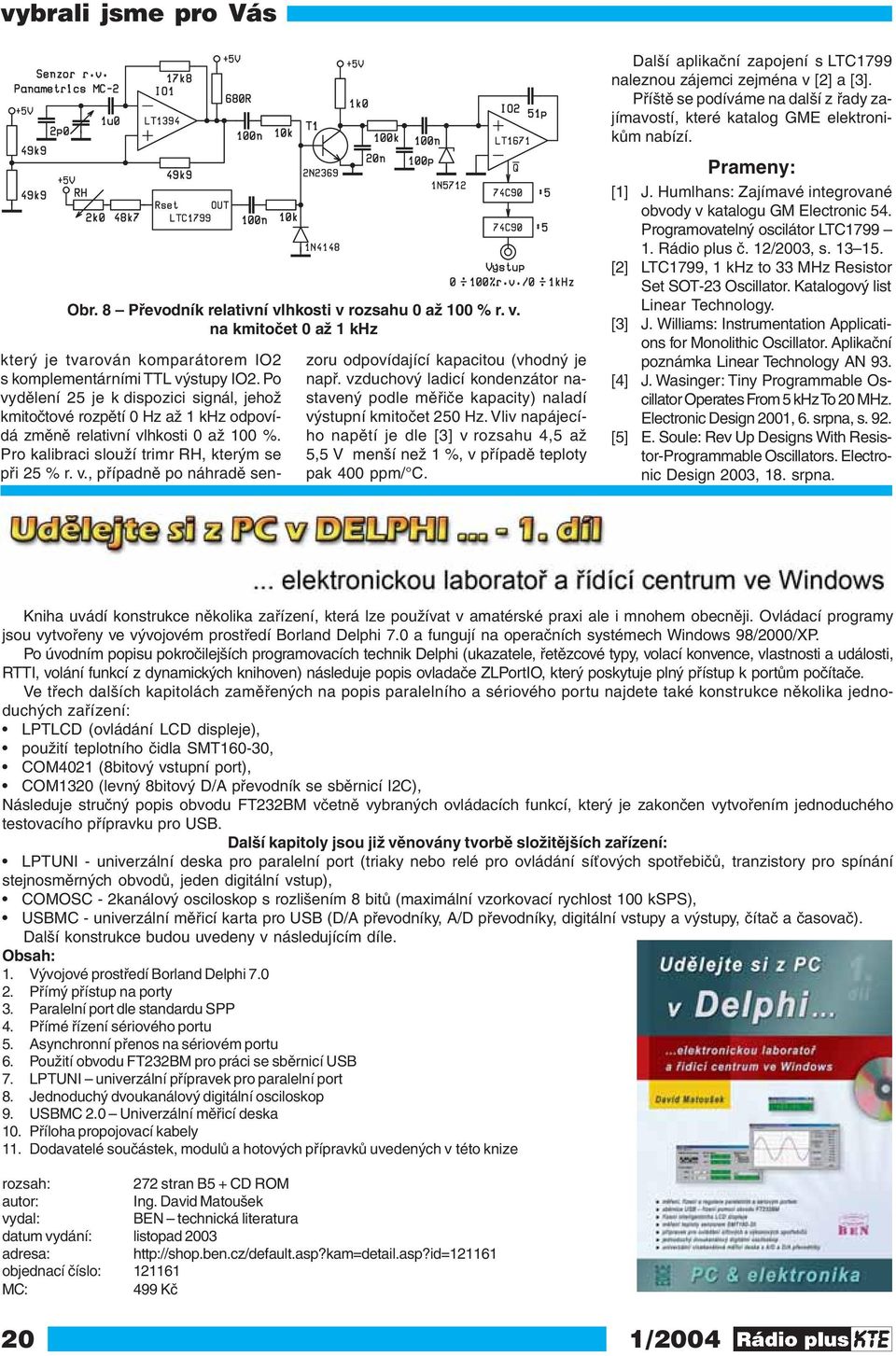 vzduchový ladicí kondenzátor nastavený podle měřiče kapacity) naladí výstupní kmitočet 250 Hz. Vliv napájecího napětí je dle [3] v rozsahu 4,5 až 5,5 V menší než 1 %, v případě teploty pak 400 ppm/ C.