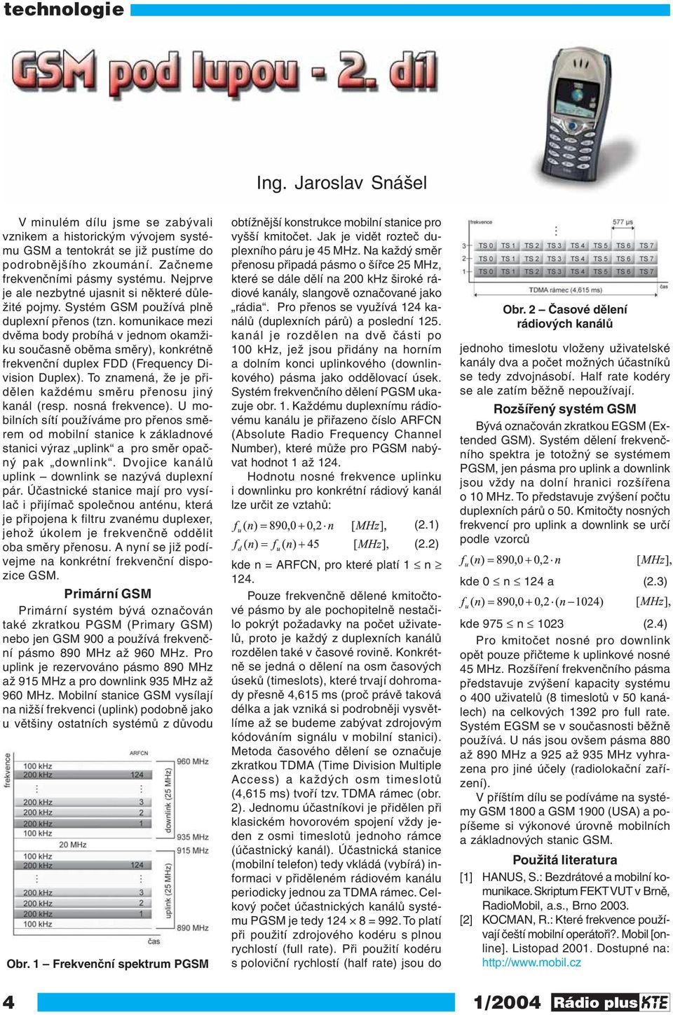 komunikace mezi dvěma body probíhá v jednom okamžiku současně oběma směry), konkrétně frekvenční duplex FDD (Frequency Division Duplex).