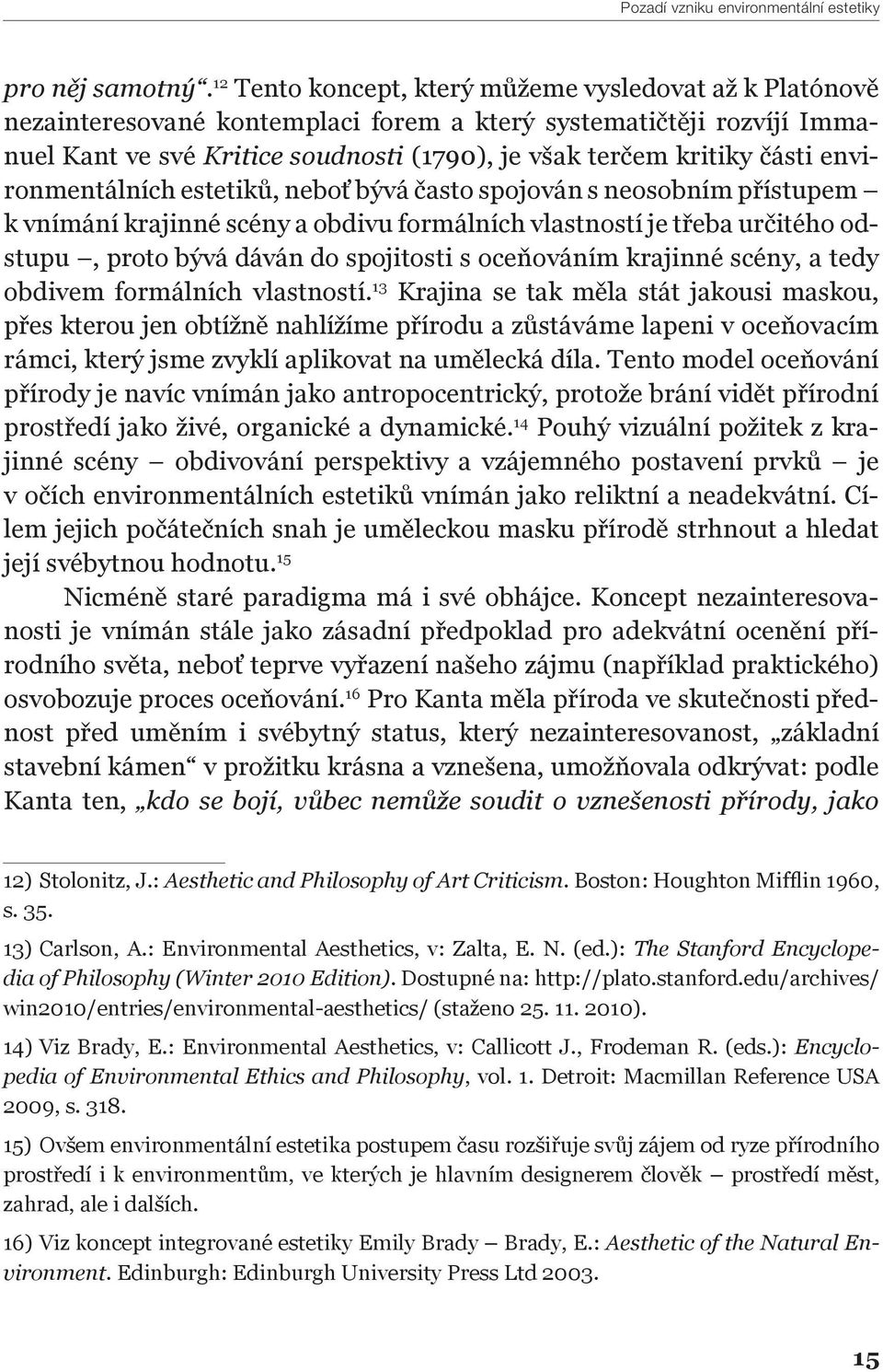 environmentálních estetiků, neboť bývá často spojován s neosobním přístupem k vnímání krajinné scény a obdivu formálních vlastností je třeba určitého odstupu, proto bývá dáván do spojitosti s