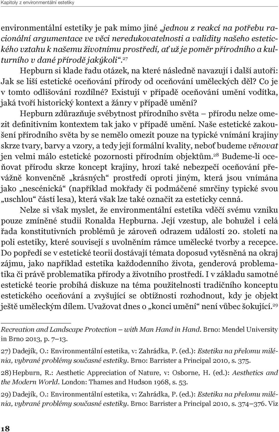 27 Hepburn si klade řadu otázek, na které následně navazují i další autoři: Jak se liší estetické oceňování přírody od oceňování uměleckých děl? Co je v tomto odlišování rozdílné?