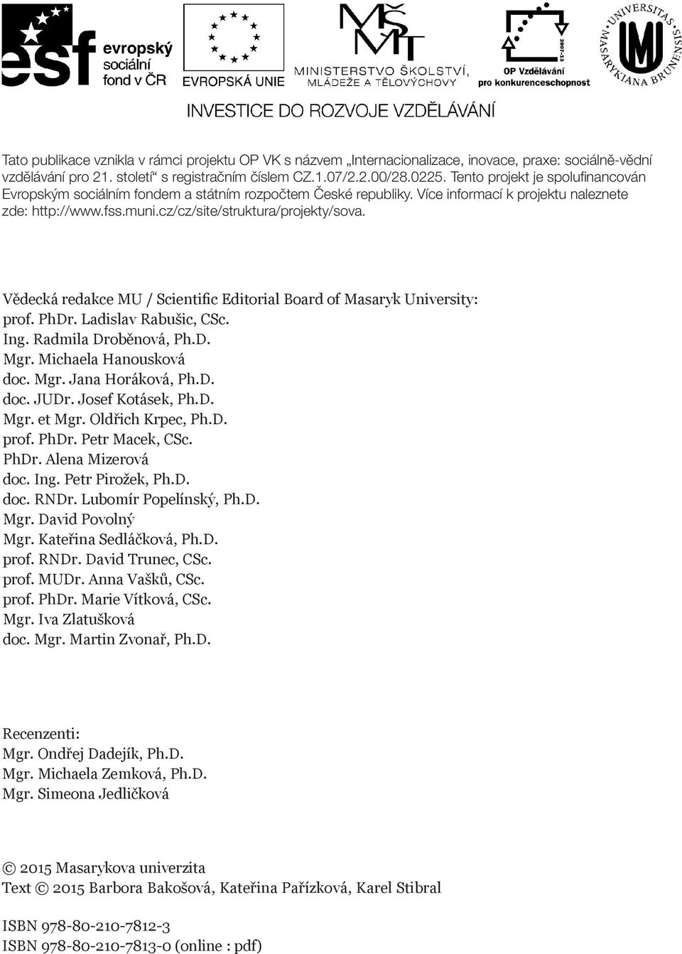 Vědecká redakce MU / Scientific Editorial Board of Masaryk University: prof. PhDr. Ladislav Rabušic, CSc. Ing. Radmila Droběnová, Ph.D. Mgr. Michaela Hanousková doc. Mgr. Jana Horáková, Ph.D. doc. JUDr.