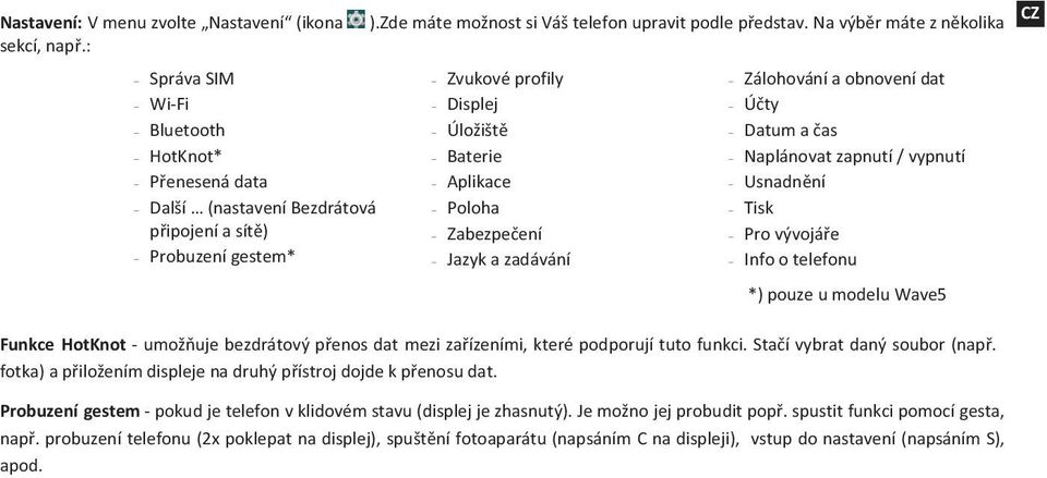 Na výběr máte z několika Zvukové profily Displej Úložiště Baterie Aplikace Poloha Zabezpečení Jazyk a zadávání Zálohování a obnovení dat Účty Datum a čas Naplánovat zapnutí / vypnutí Usnadnění Tisk