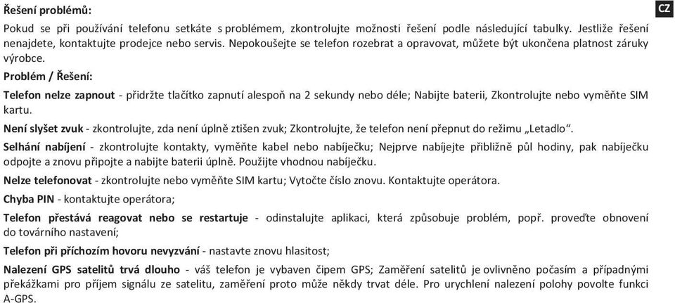 Problém / Řešení: Telefon nelze zapnout přidržte tlačítko zapnutí alespoň na 2 sekundy nebo déle; Nabijte baterii, Zkontrolujte nebo vyměňte SIM kartu.