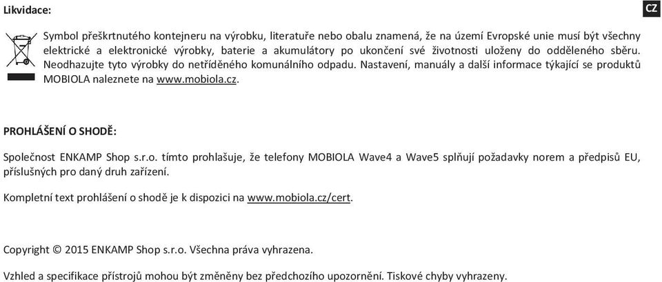 mobiola.cz. PROHLÁŠENÍ O SHODĚ: Společnost ENKAMP Shop s.r.o. tímto prohlašuje, že telefony MOBIOLA Wave4 a Wave5 splňují požadavky norem a předpisů EU, příslušných pro daný druh zařízení.
