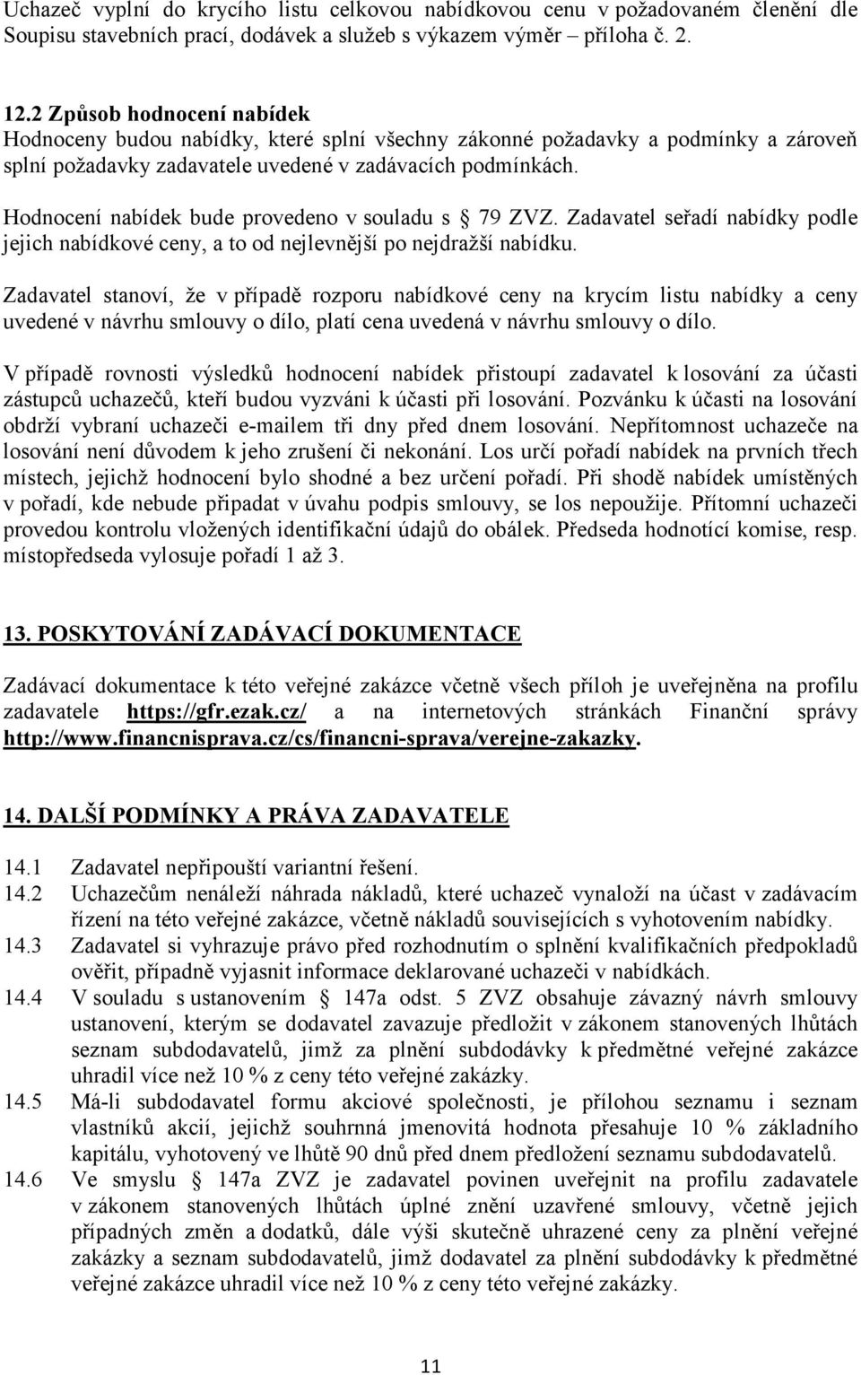 Hodnocení nabídek bude provedeno v souladu s 79 ZVZ. Zadavatel seřadí nabídky podle jejich nabídkové ceny, a to od nejlevnější po nejdražší nabídku.