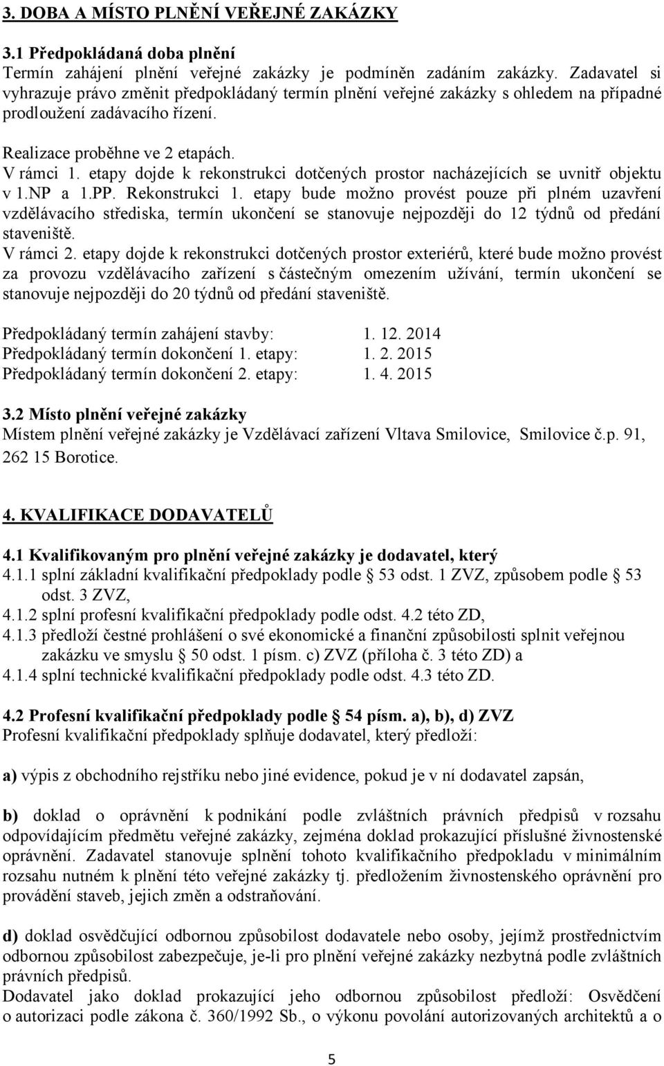 etapy dojde k rekonstrukci dotčených prostor nacházejících se uvnitř objektu v 1.NP a 1.PP. Rekonstrukci 1.