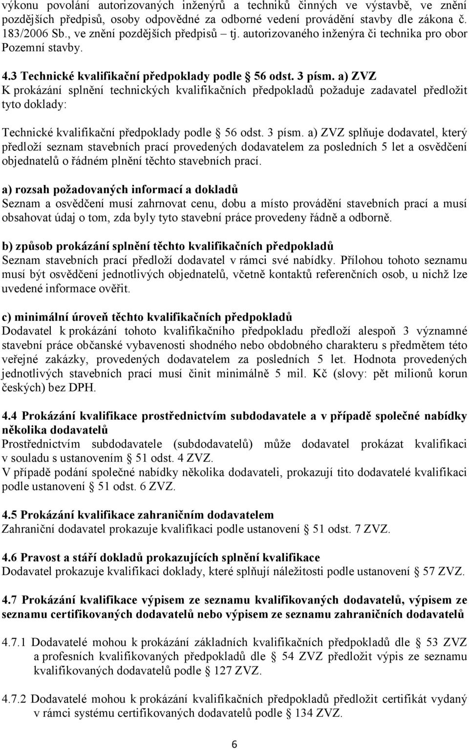 a) ZVZ K prokázání splnění technických kvalifikačních předpokladů požaduje zadavatel předložit tyto doklady: Technické kvalifikační předpoklady podle 56 odst. 3 písm.