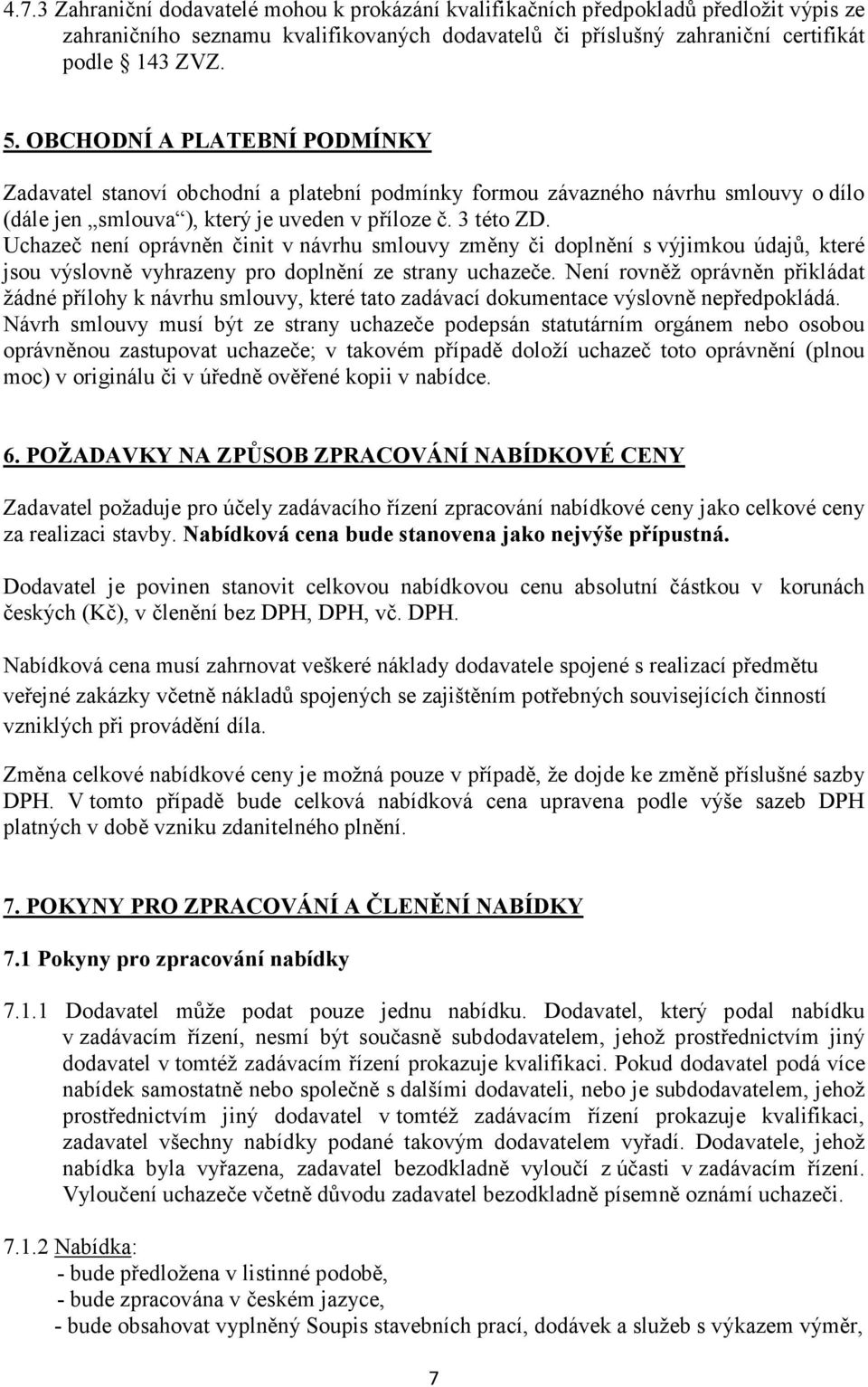 Uchazeč není oprávněn činit v návrhu smlouvy změny či doplnění s výjimkou údajů, které jsou výslovně vyhrazeny pro doplnění ze strany uchazeče.