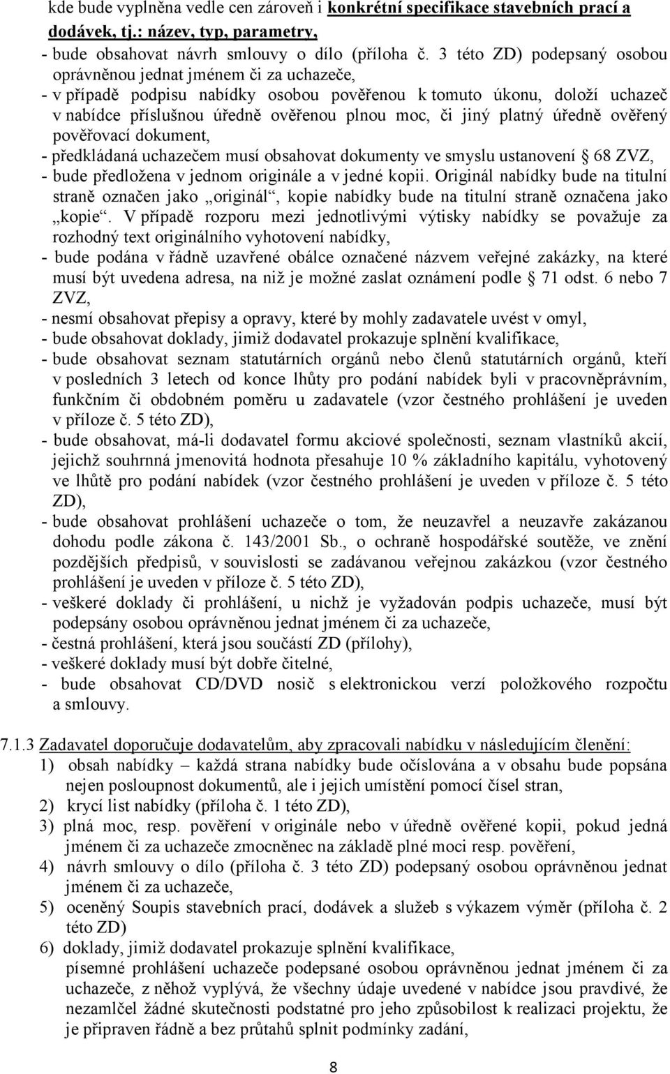 jiný platný úředně ověřený pověřovací dokument, - předkládaná uchazečem musí obsahovat dokumenty ve smyslu ustanovení 68 ZVZ, - bude předložena v jednom originále a v jedné kopii.