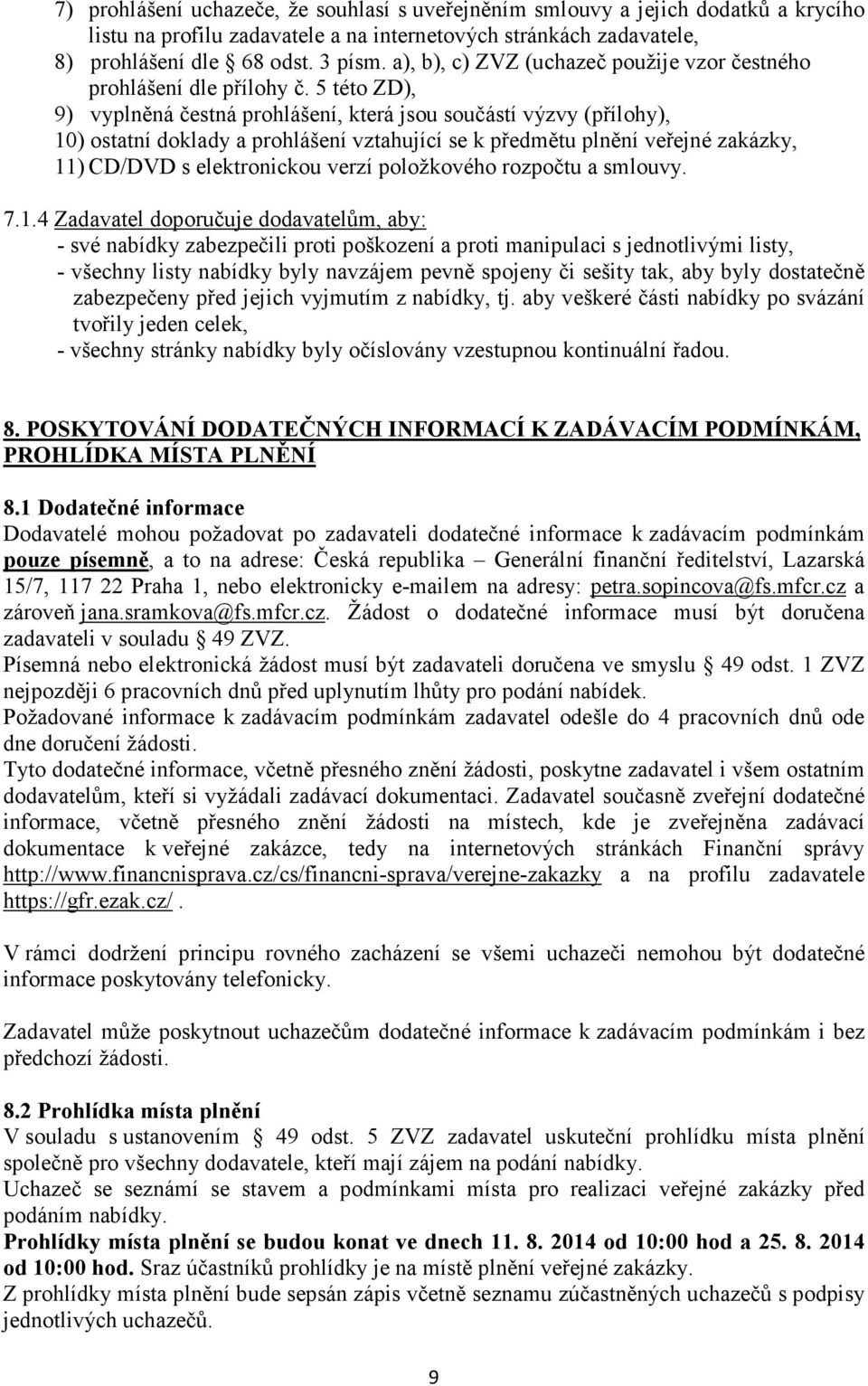 5 této ZD), 9) vyplněná čestná prohlášení, která jsou součástí výzvy (přílohy), 10) ostatní doklady a prohlášení vztahující se k předmětu plnění veřejné zakázky, 11) CD/DVD s elektronickou verzí