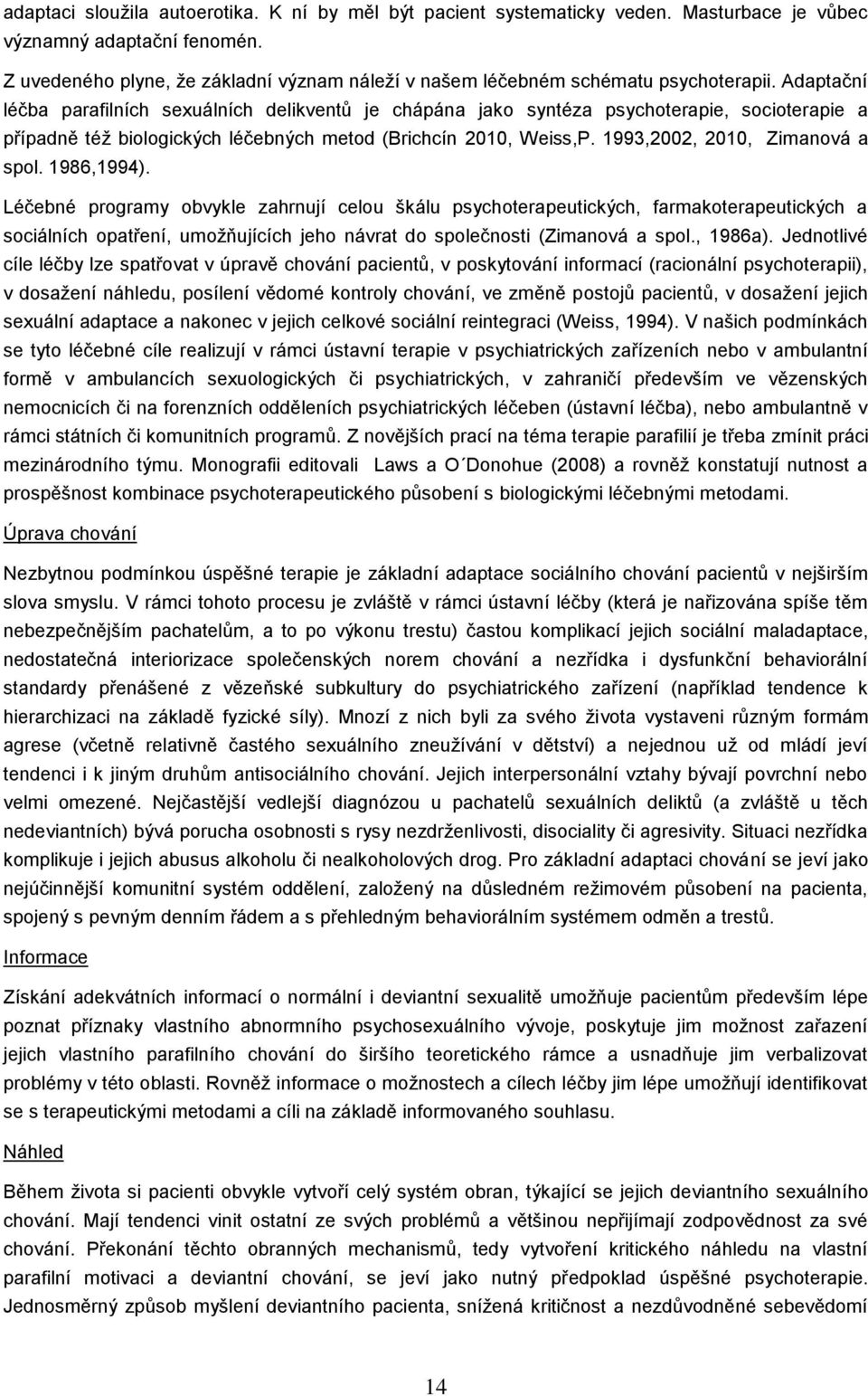 Adaptační léčba parafilních sexuálních delikventů je chápána jako syntéza psychoterapie, socioterapie a případně též biologických léčebných metod (Brichcín 2010, Weiss,P.