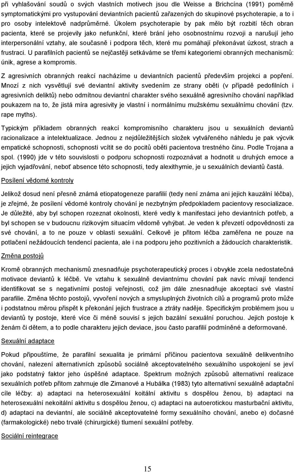 Úkolem psychoterapie by pak mělo být rozbití těch obran pacienta, které se projevily jako nefunkční, které brání jeho osobnostnímu rozvoji a narušují jeho interpersonální vztahy, ale současně i