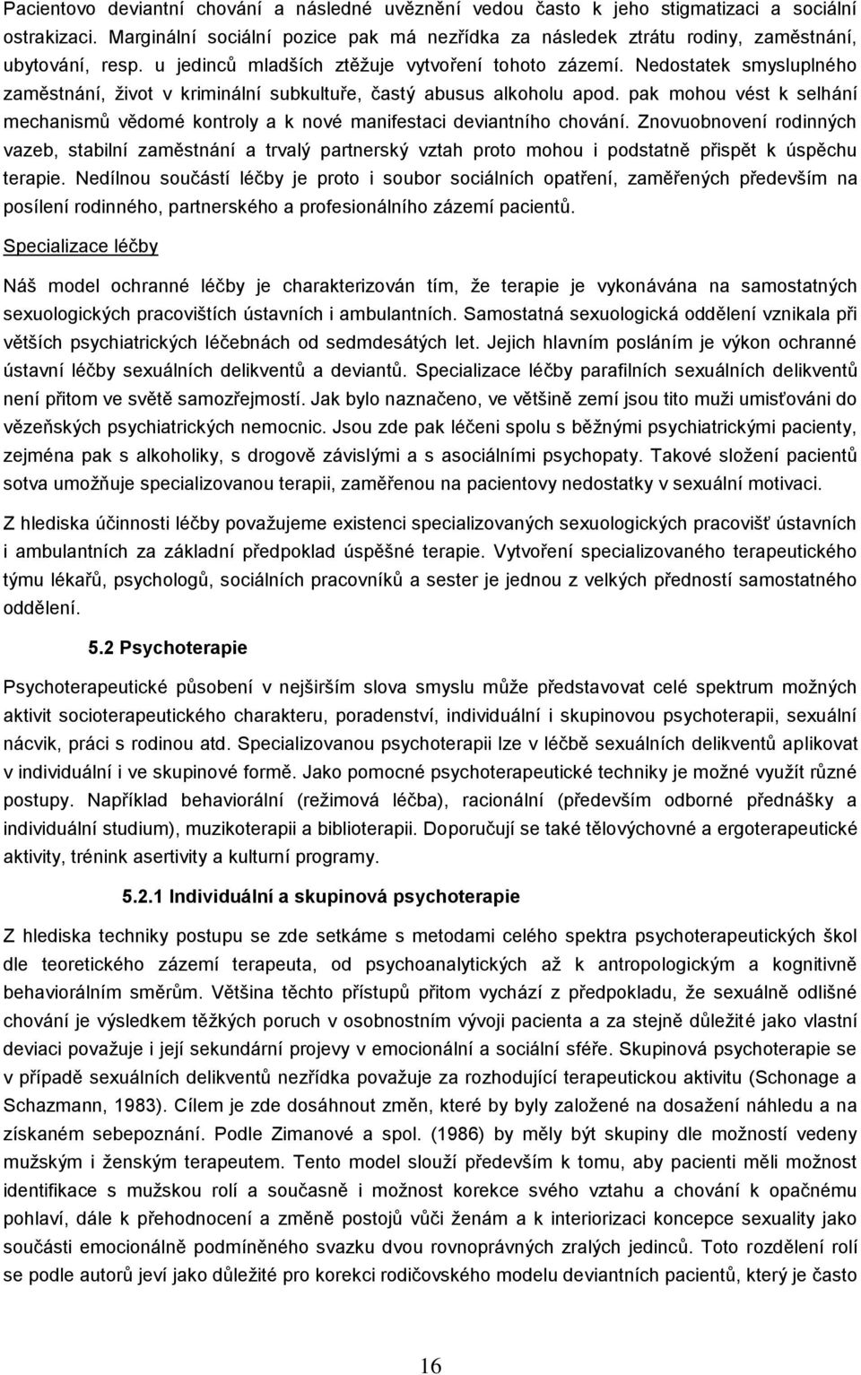 Nedostatek smysluplného zaměstnání, život v kriminální subkultuře, častý abusus alkoholu apod. pak mohou vést k selhání mechanismů vědomé kontroly a k nové manifestaci deviantního chování.