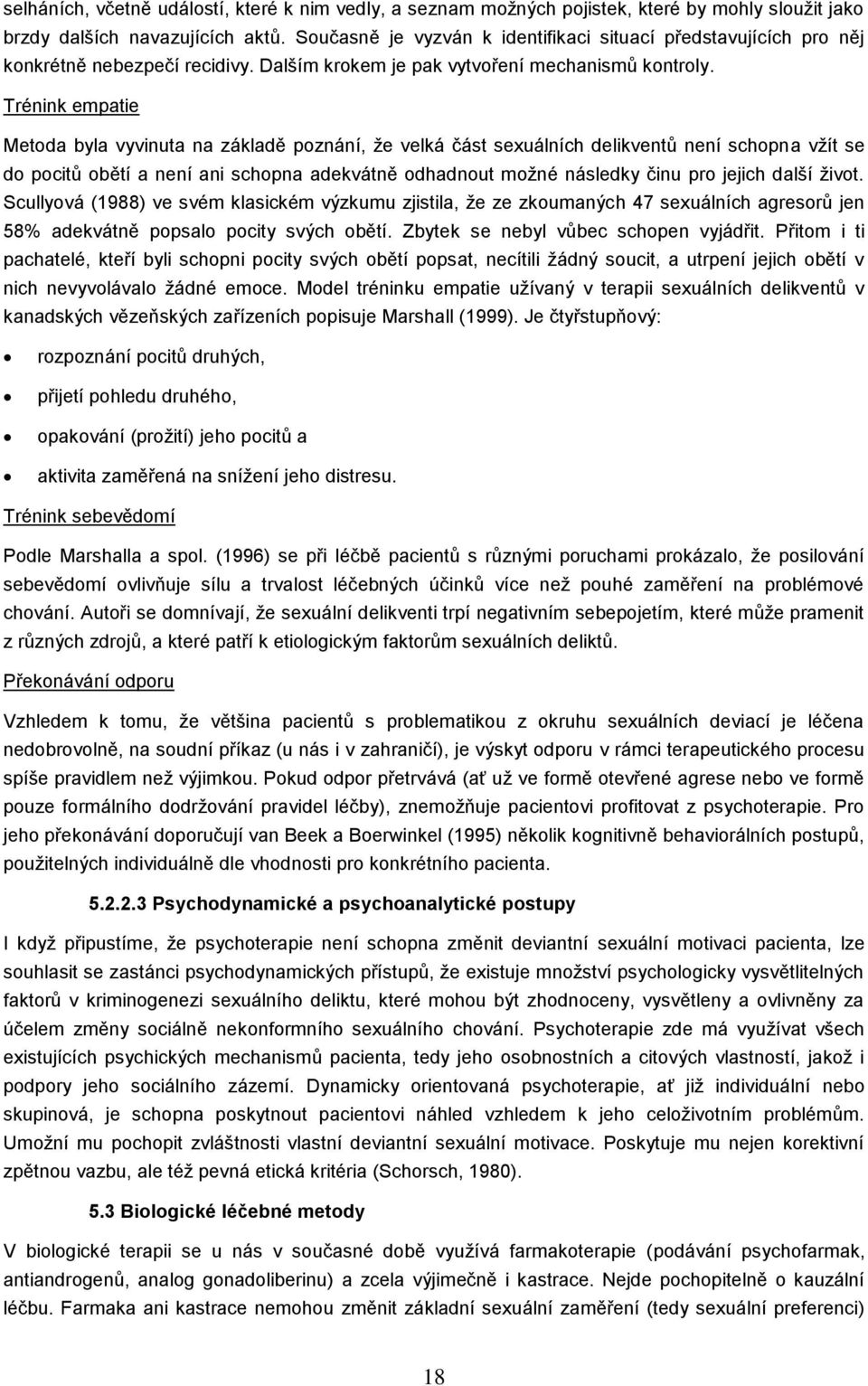 Trénink empatie Metoda byla vyvinuta na základě poznání, že velká část sexuálních delikventů není schopna vžít se do pocitů obětí a není ani schopna adekvátně odhadnout možné následky činu pro jejich