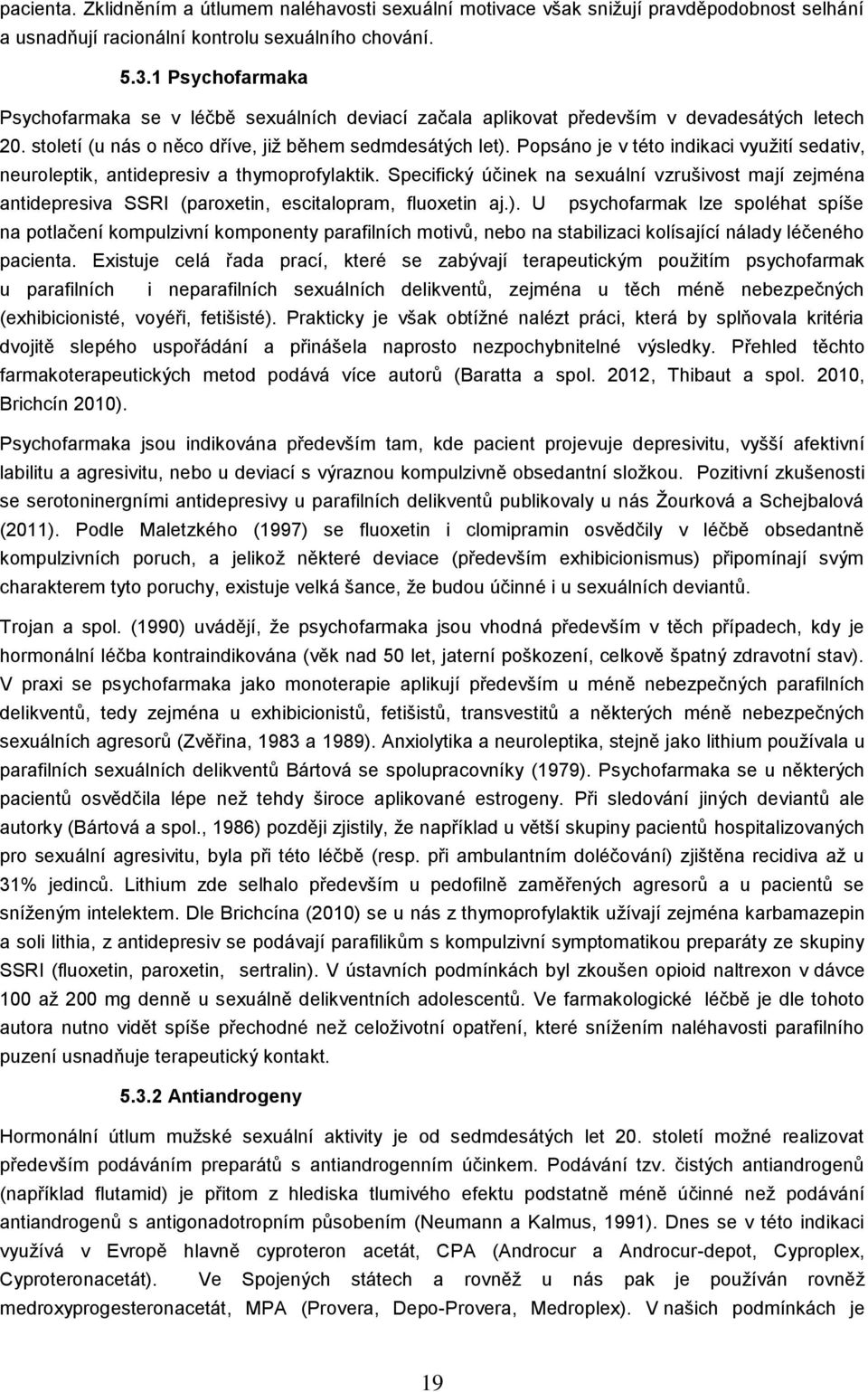 Popsáno je v této indikaci využití sedativ, neuroleptik, antidepresiv a thymoprofylaktik.