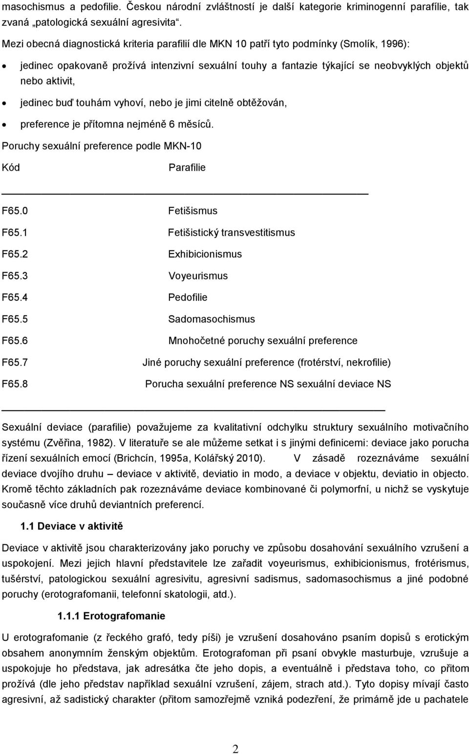 jedinec buď touhám vyhoví, nebo je jimi citelně obtěžován, preference je přítomna nejméně 6 měsíců. Poruchy sexuální preference podle MKN-10 Kód Parafilie F65.0 Fetišismus F65.