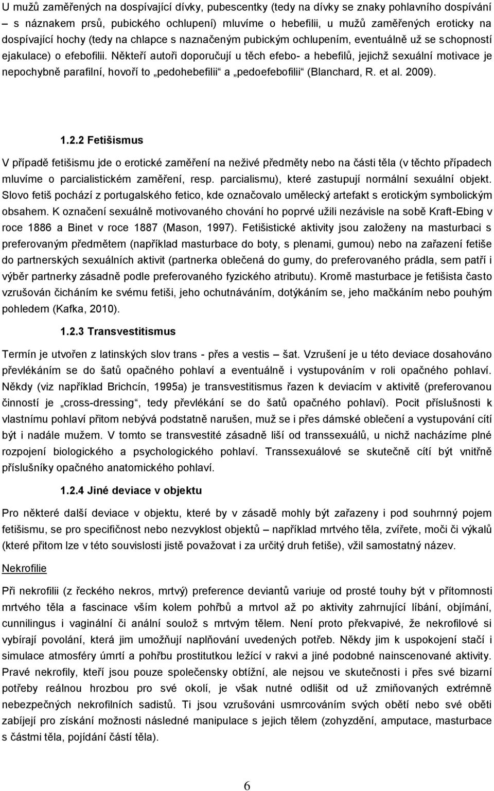 Někteří autoři doporučují u těch efebo- a hebefilů, jejichž sexuální motivace je nepochybně parafilní, hovoří to pedohebefilii a pedoefebofilii (Blanchard, R. et al. 20