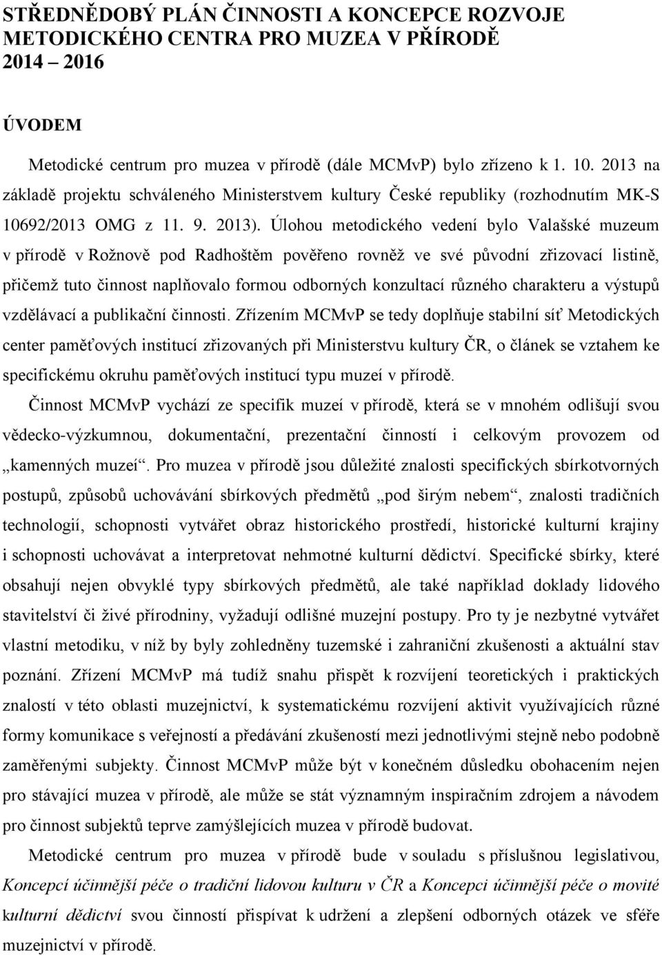 Úlohou metodického vedení bylo Valašské muzeum v přírodě v Rožnově pod Radhoštěm pověřeno rovněž ve své původní zřizovací listině, přičemž tuto činnost naplňovalo formou odborných konzultací různého