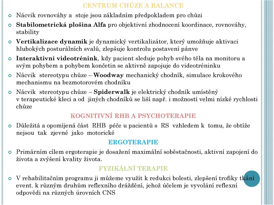 pohybem a pohybem končetin se aktivně zapojuje do videotréninku Nácvik stereotypu chůze Woodwaymechanický chodník, simulace krokového mechanismu na bezmotorovém chodníku Nácvik stereotypu chůze