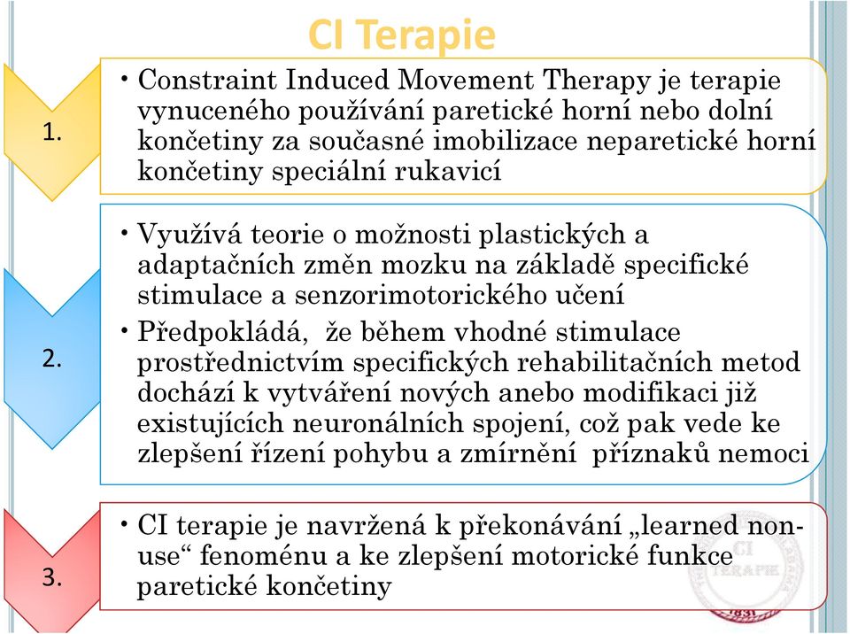 speciální rukavicí Využívá teorie o možnosti plastických a adaptačních změn mozku na základě specifické stimulace a senzorimotorického učení Předpokládá, že během