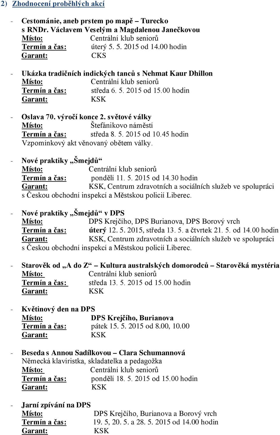 světové války Štefánikovo náměstí Termín a čas: středa 8. 5. 2015 od 10.45 hodin Vzpomínkový akt věnovaný obětem války. - Nové praktiky Šmejdů Termín a čas: pondělí 11. 5. 2015 od 14.