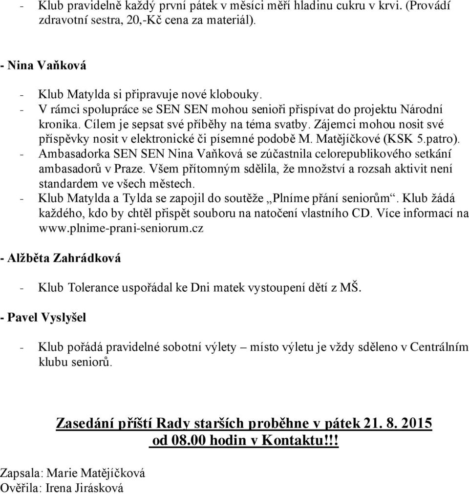 Zájemci mohou nosit své příspěvky nosit v elektronické či písemné podobě M. Matějíčkové ( 5.patro). - Ambasadorka SEN SEN Nina Vaňková se zúčastnila celorepublikového setkání ambasadorů v Praze.