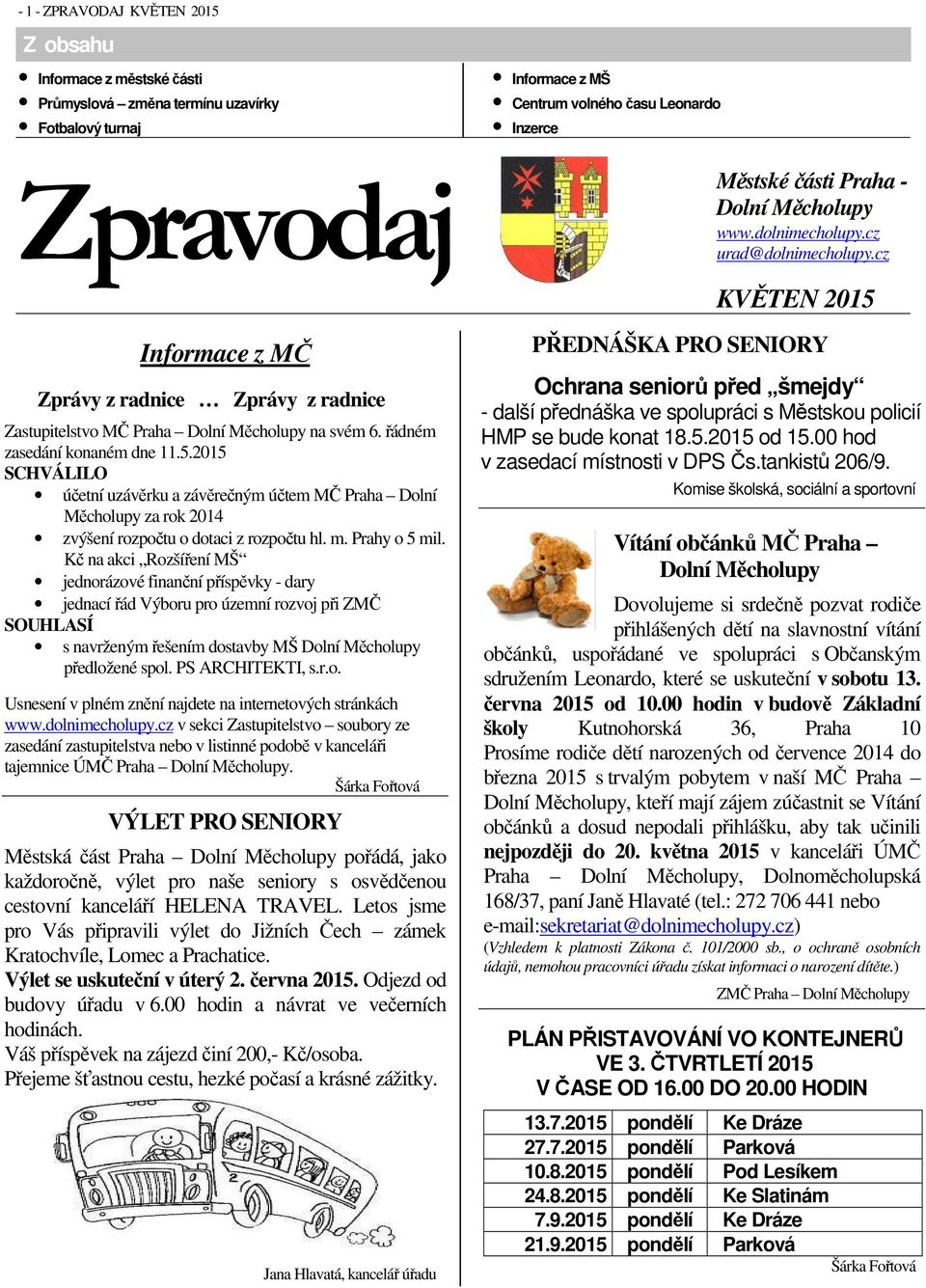 řádném zasedání konaném dne 11.5.2015 SCHVÁLILO účetní uzávěrku a závěrečným účtem MČ Praha Dolní Měcholupy za rok 2014 zvýšení rozpočtu o dotaci z rozpočtu hl. m. Prahy o 5 mil.