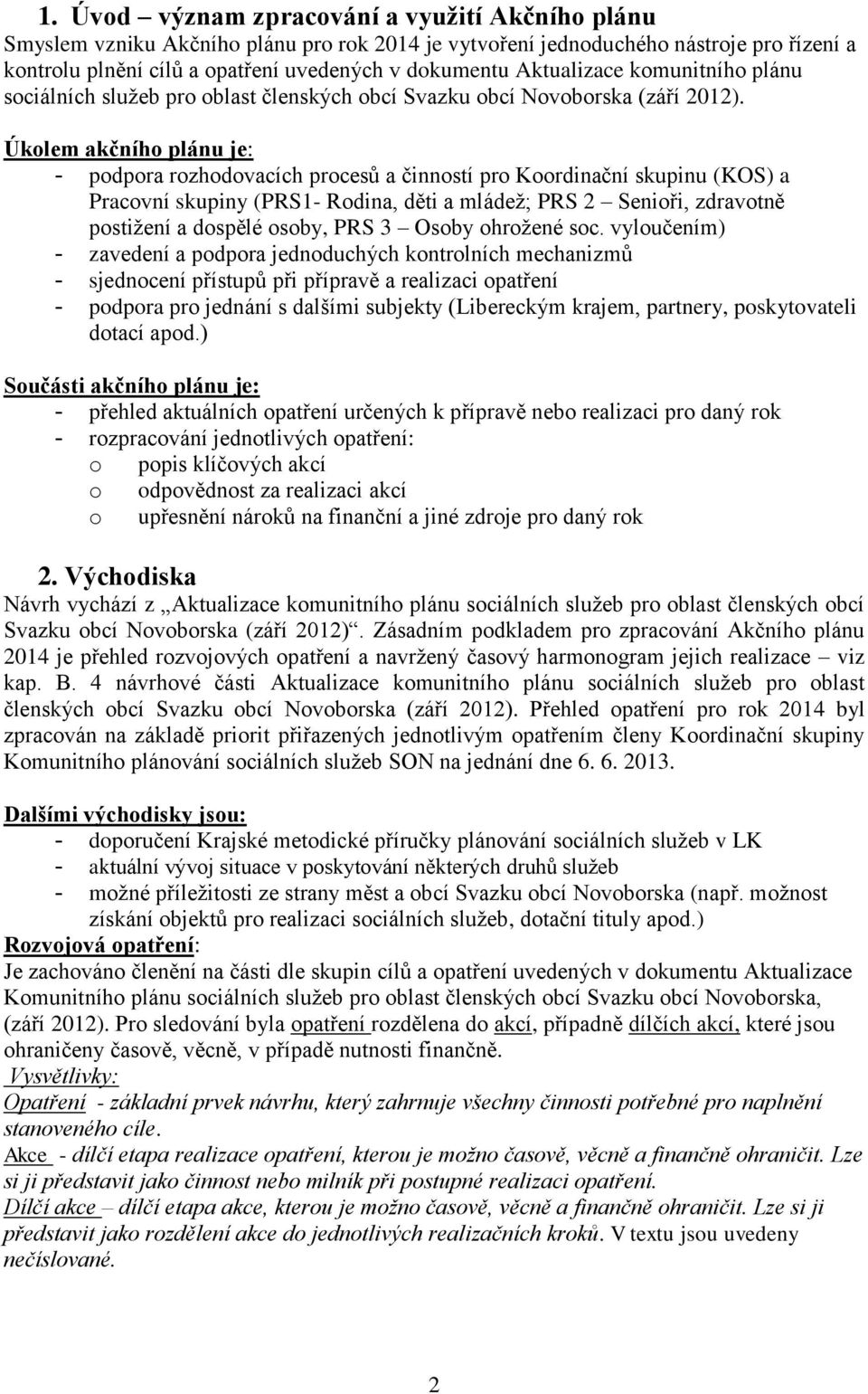 Úkolem akčního plánu je: - podpora rozhodovacích procesů a činností pro Koordinační skupinu (KOS) a Pracovní skupiny (PRS1- Rodina, děti a mládež; PRS 2 Senioři, zdravotně postižení a dospělé osoby,