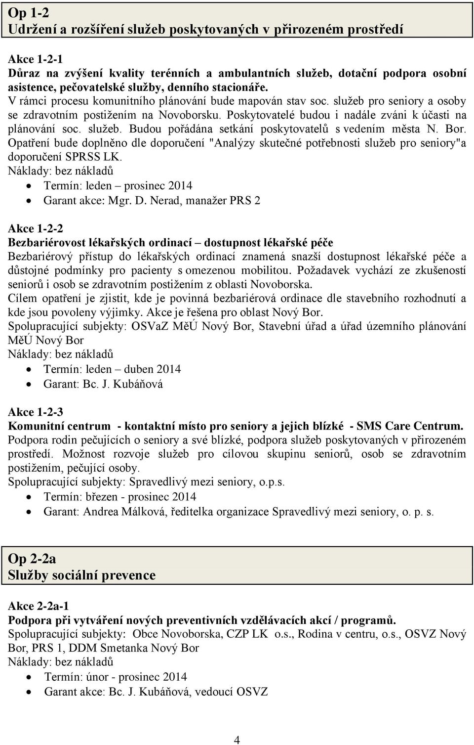 Poskytovatelé budou i nadále zváni k účasti na plánování soc. služeb. Budou pořádána setkání poskytovatelů s vedením města N. Bor.