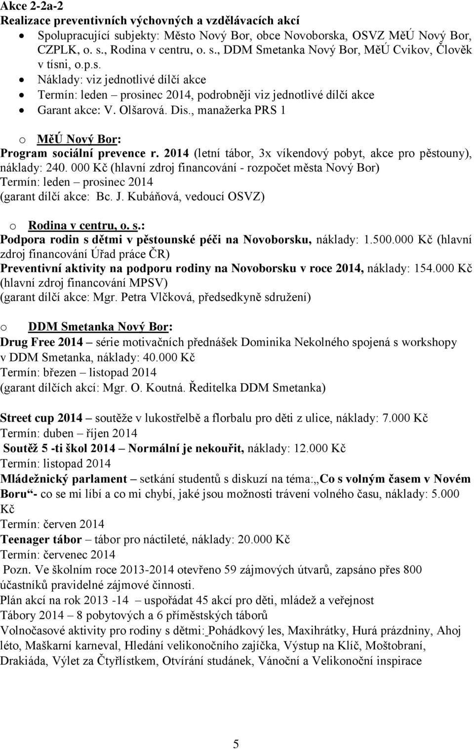 2014 (letní tábor, 3x víkendový pobyt, akce pro pěstouny), náklady: 240. 000 Kč (hlavní zdroj financování - rozpočet města Nový Bor) (garant dílčí akce: Bc. J.