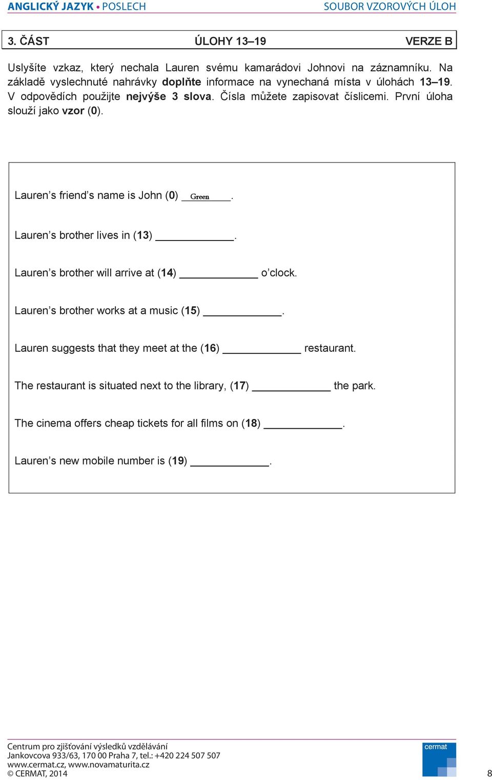 První úloha slouží jako vzor (0). Lauren s friend s name is John (0) Green. Lauren s brother lives in (13). Lauren s brother will arrive at (14) o clock.