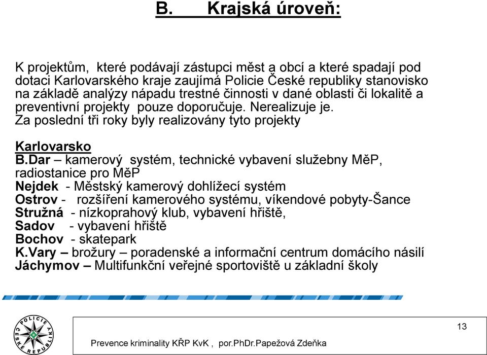 Dar kamerový systém, technické vybavení služebny MěP, radiostanice pro MěP Nejdek - Městský kamerový dohlížecí systém Ostrov - rozšíření kamerového systému, víkendové pobyty-šance