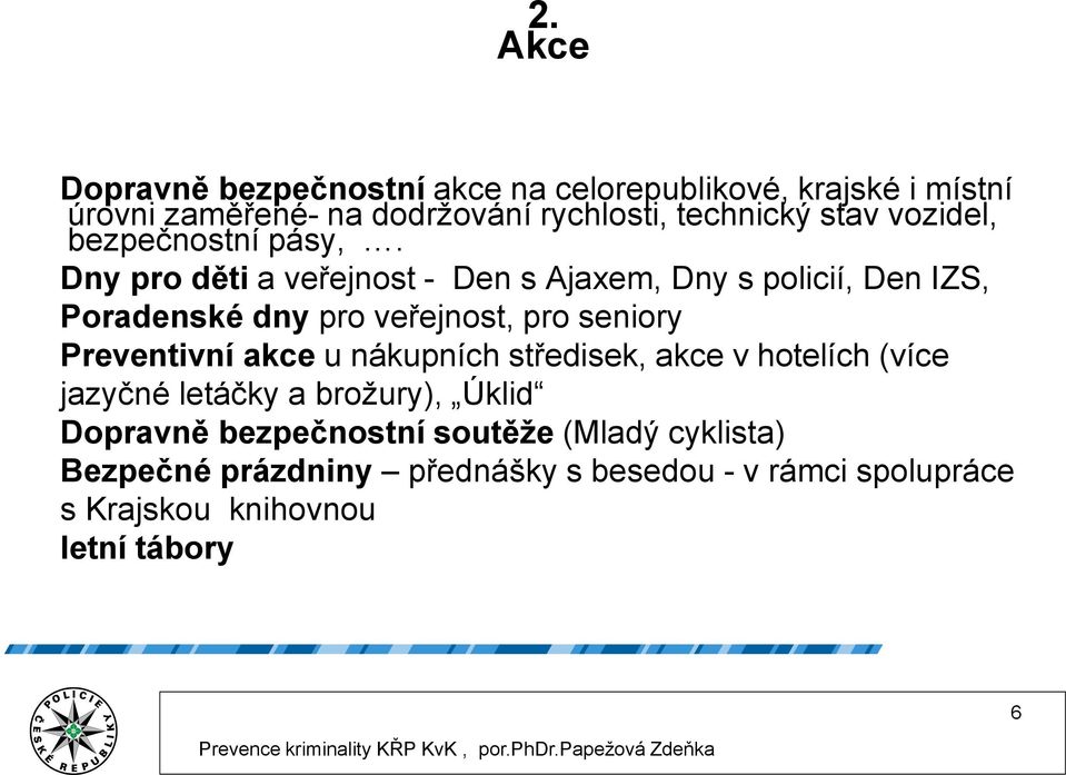 Dny pro děti a veřejnost - Den s Ajaxem, Dny s policií, Den IZS, Poradenské dny pro veřejnost, pro seniory Preventivní akce u