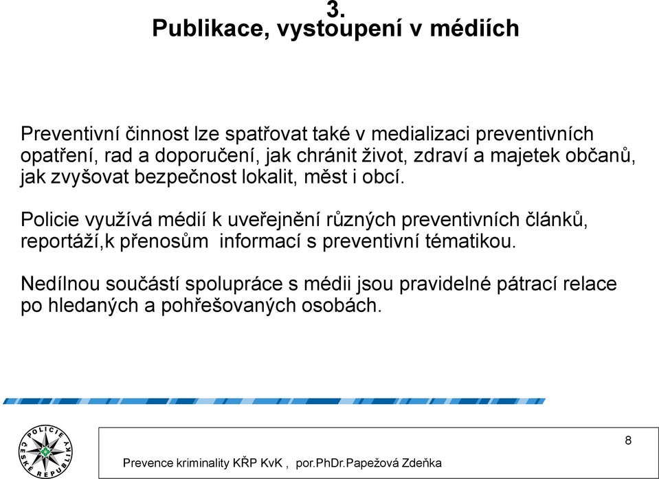 Policie využívá médií k uveřejnění různých preventivních článků, reportáží,k přenosům informací s preventivní