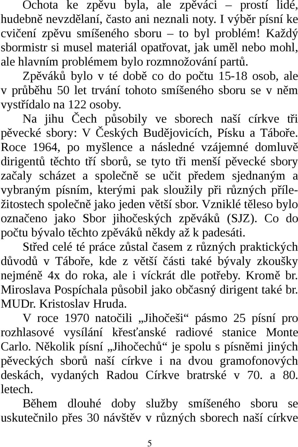 Zpěváků bylo v té době co do počtu 15-18 osob, ale v průběhu 50 let trvání tohoto smíšeného sboru se v něm vystřídalo na 122 osoby.